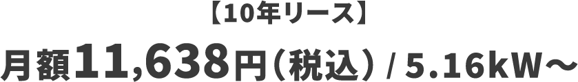 【10年リース】月額11,638円（税込） / 5.16kW〜