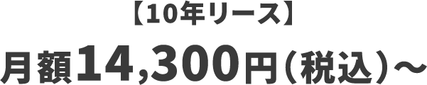 【10年リース】月額14,300円（税込）〜