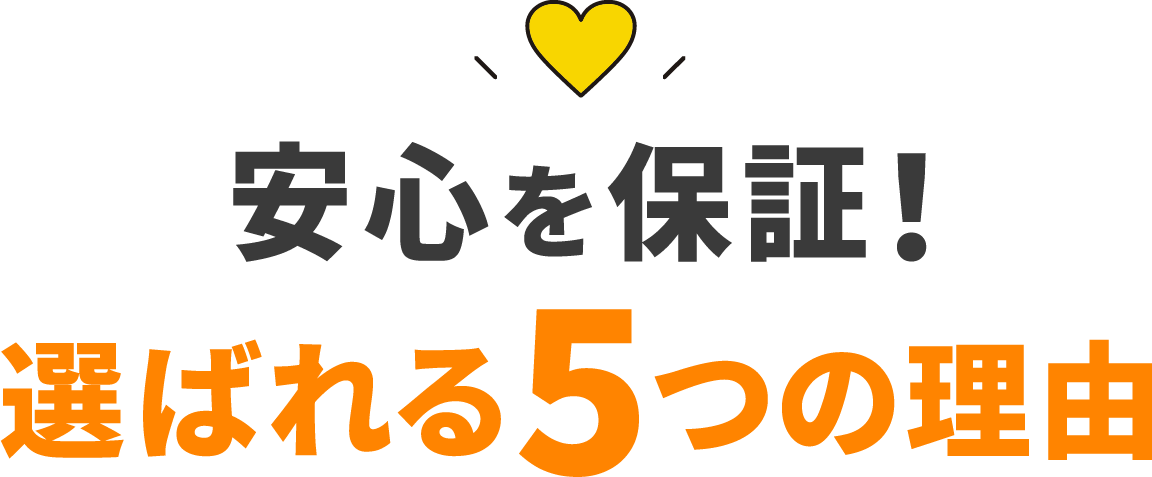 安心を保証！選ばれる5つの理由